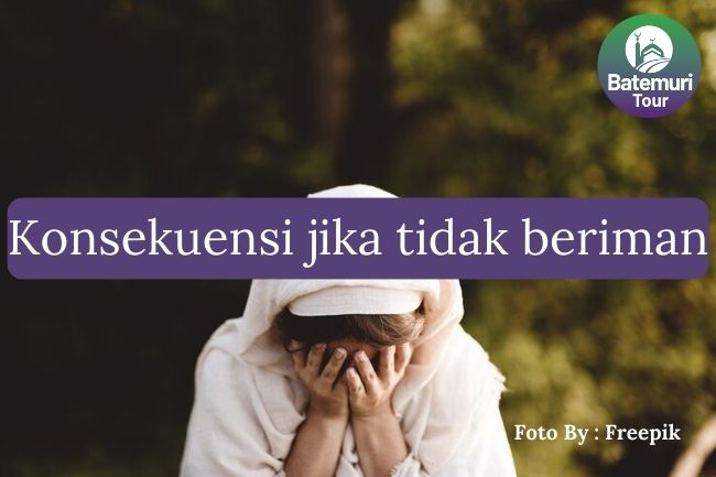 7 Konsekuensi Jika Umat Muslim Tidak Beriman kepada Allah